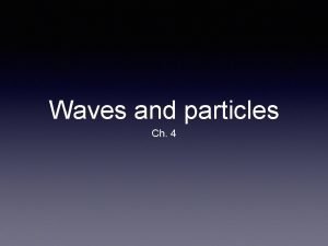 Waves and particles Ch 4 Waves Wavelength the