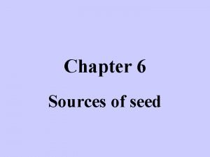 Chapter 6 Sources of seed Sources of seed