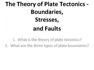 The Theory of Plate Tectonics Boundaries Stresses and