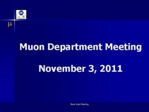 m Muon Department Meeting November 3 2011 Muon