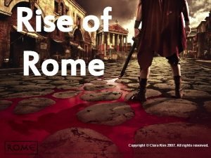 Rise of Rome Copyright Clara Kim 2007 All