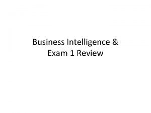 Business Intelligence Exam 1 Review Business Intelligence BI