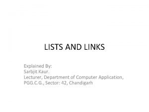 LISTS AND LINKS Explained By Sarbjit Kaur Lecturer