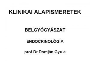 KLINIKAI ALAPISMERETEK BELGYGYSZAT ENDOCRINOLGIA prof Dr Domjn Gyula