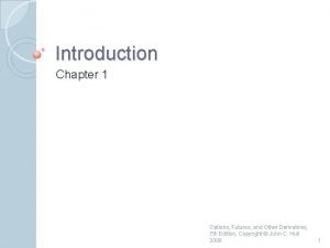 Introduction Chapter 1 Options Futures and Other Derivatives