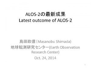 ALOS2 Latest outcome of ALOS2 Masanobu Shimada Earth