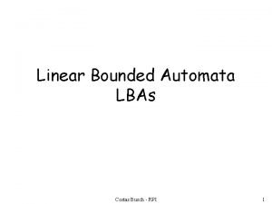 Linear Bounded Automata LBAs Costas Busch RPI 1