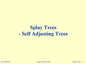 Splay Trees Self Adjusting Trees Jim Anderson Comp