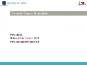 Universit de Nantes Dynamic Trees and Loglists Irena