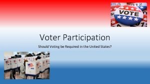 Voter Participation Should Voting be Required in the