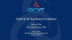 SEBA 5 G BackhaulFronthaul Saurav Das VP Engineering