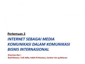 Pertemuan 3 INTERNET SEBAGAI MEDIA KOMUNIKASI DALAM KOMUNIKASI