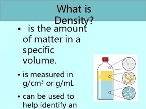 What is Density is the amount of matter