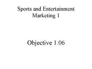 Sports and Entertainment Marketing 1 Objective 1 06
