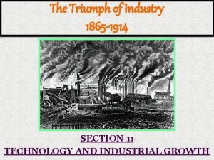 The Triumph of Industry 1865 1914 SECTION 1