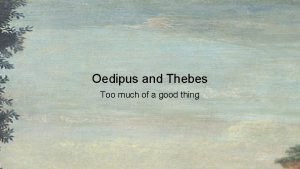 Oedipus and Thebes Too much of a good