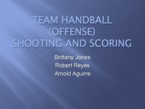 TEAM HANDBALL OFFENSE SHOOTING AND SCORING Brittany Jones