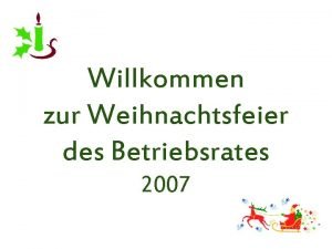 Willkommen zur Weihnachtsfeier des Betriebsrates 2007 Jubilarfeiern 2007