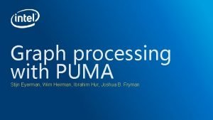 Graph processing with PUMA Stijn Eyerman Wim Heirman