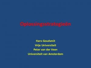 Oplossingsstrategien Hans Goudsmit Vrije Universiteit Peter van der