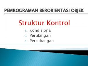 PEMROGRAMAN BERORIENTASI OBJEK Struktur Kontrol 1 2 3