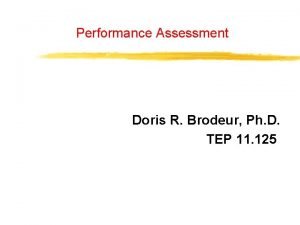 Performance Assessment Doris R Brodeur Ph D TEP