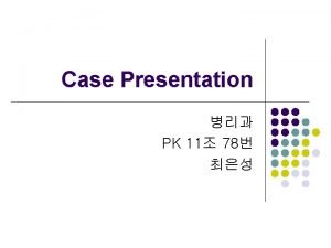 Case Presentation PK 11 78 Identifying Data l