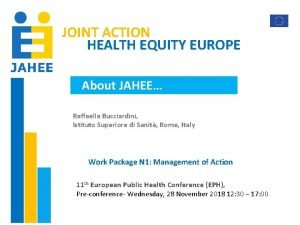 JOINT ACTION HEALTH EQUITY EUROPE About JAHEE Raffaella