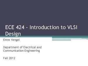 ECE 424 Introduction to VLSI Design Emre Yengel