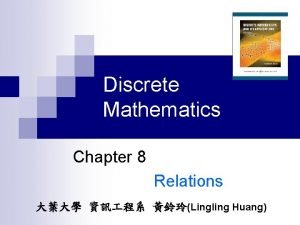 Discrete Mathematics Chapter 8 Relations Lingling Huang Outline