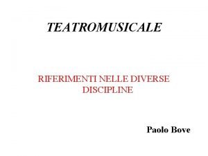 TEATROMUSICALE RIFERIMENTI NELLE DIVERSE DISCIPLINE Paolo Bove premesse