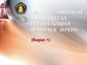 RENCANA PROGRAM dan KEGIATAN PEMBELAJARAN SEMESTER RPKPS Bagian