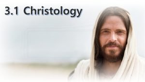 3 1 Christology What is Christology The study