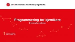 Det matematisknaturvitenskapelige fakultet Programmering for kjemikere Dynamiske systemer