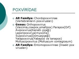 POXVRDAE Alt Familya Chordopoxvirinae Vertebrallarn poxviruslar Genus Orthopoxvirus