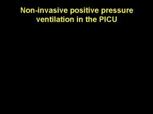 Noninvasive positive pressure ventilation in the PICU What