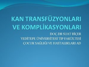 KAN TRANSFZYONLARI VE KOMPLKASYONLARI DO DR SUAT BER