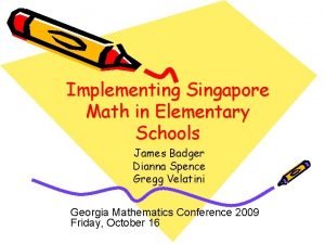 Implementing Singapore Math in Elementary Schools James Badger