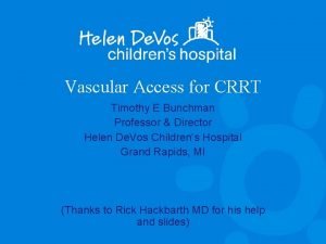 Vascular Access for CRRT Timothy E Bunchman Professor