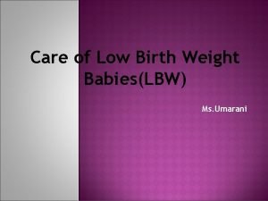 Care of Low Birth Weight BabiesLBW Ms Umarani