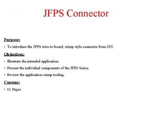 JFPS Connector Purpose To introduce the JFPS wiretoboard
