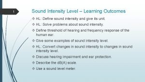 1 Sound Intensity Level Learning Outcomes HL Define