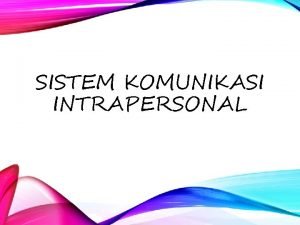 SISTEM KOMUNIKASI INTRAPERSONAL Komunikasi intrapersonal adalah penggunaan bahasa