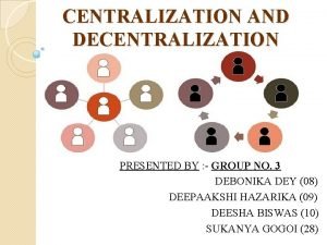 CENTRALIZATION AND DECENTRALIZATION PRESENTED BY GROUP NO 3