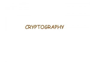 CRYPTOGRAPHY CRYPTOGRAPHY Krypts grphein secret writing CRYPTOGRAPHY Krypts
