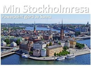 Min Stockholmresa Powerpoint gjord av Sanna Tre ntter