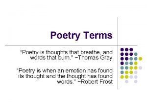 Poetry Terms Poetry is thoughts that breathe and