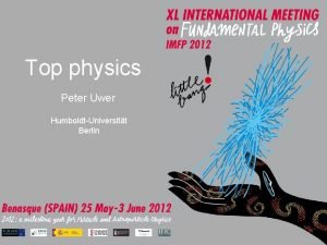 Top physics Peter Uwer HumboldtUniversitt Berlin Why are