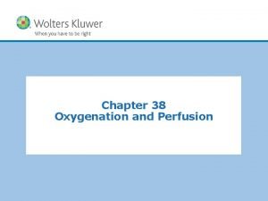 Chapter 38 Oxygenation and Perfusion Copyright 2011 Wolters