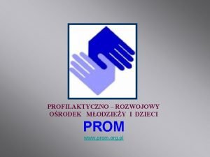 PROFILAKTYCZNO ROZWOJOWY ORODEK MODZIEY I DZIECI PROM www